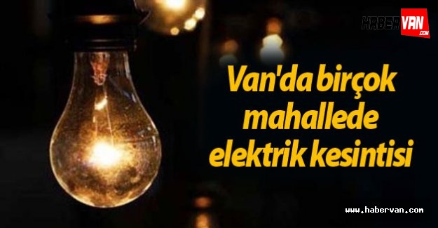 Van'da birçok mahallede elektrik kesintisi