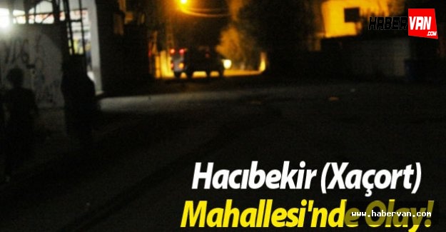 Van'ın Xaçort (Hacıbekir) Mahallesi'nde Olay!