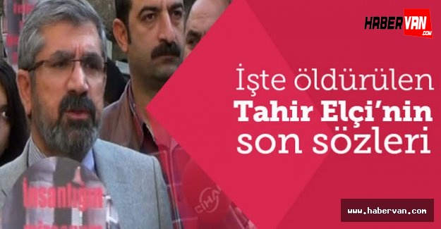 İşte Tahir Elçi'nin son sözleri