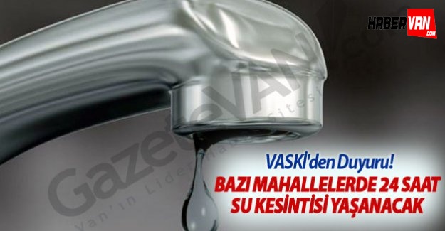Van'ın Bazı Mahallelerinde 24 saatlik su kesintisi olacak!