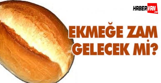 Ekmeğe zam gelecek mi!