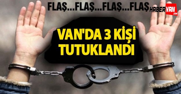 Van’da 3 kişi tutuklandı
