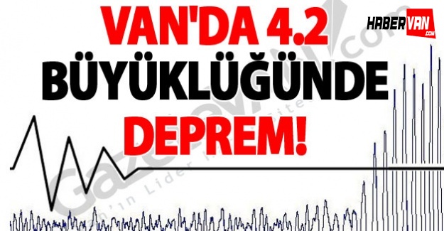 Van'da 4.2 büyüklüğünde korkutan deprem!Son depremler