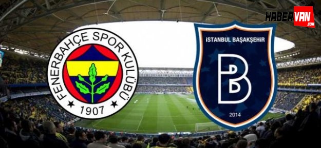 Fenerbahçe Medipol Başakşehir zorlu maç ne zaman saat kaçta!
