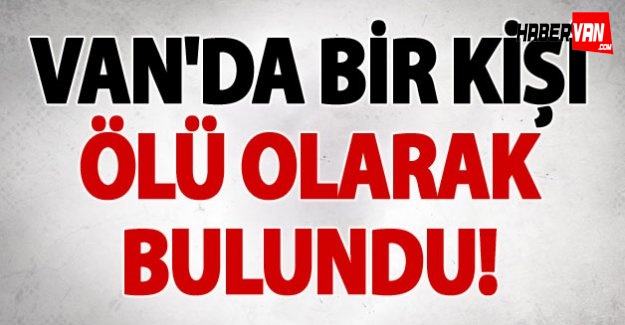 Van'ın o mahallesinde bir kişi ölü olarak bulundu!