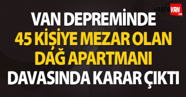 Erciş'te 45 kişiye mezar olan 'Dağ apartmanı' davasında nihai karar