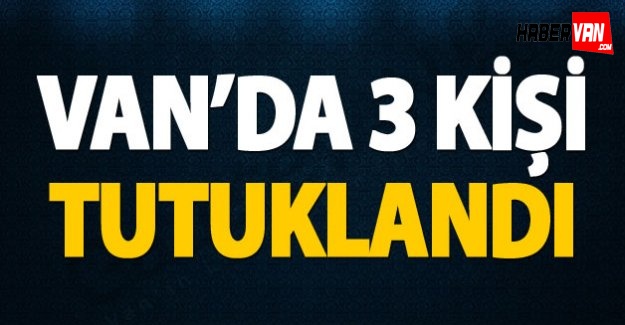 Van Saray'da 3 Kişi Tutuklandı