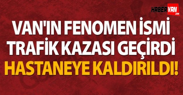 Van'ın fenomen ismi hastanelik oldu!
