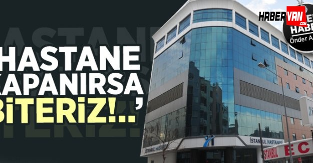 Van Esnafı:İstanbul Hastanesi kapanırsa biteriz-Van haberleri