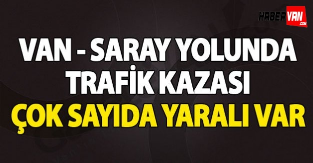 Van - Saray Karayolunda Kaza: Çok Sayıda yaralı var-Van Haberleri