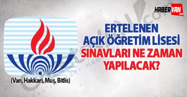 Van'da ertelenen Açıköğretim AÖL sınavları ne zaman yapılacak!