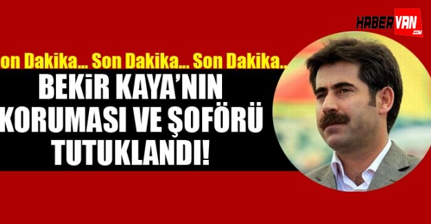 Bekir Kaya'nın Koruması ve Şoförü Tutuklandı