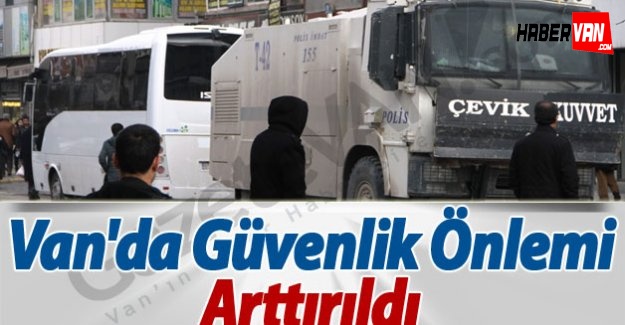 Son Dakika Van Haberleri!Van'da Güvenlik Önlemleri Arttırıldı