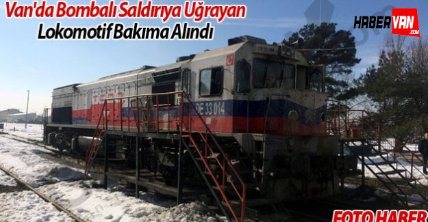 Van'da Bombalı Saldırıya Uğrayan Lokomotif Bakıma Alındı