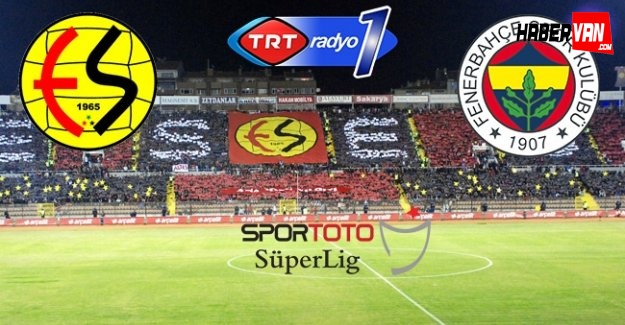 ES-ES-FB canlı yayın!Eskişehirspor Fenerbahçe maçını canlı anlatım online radyo dinle