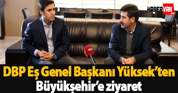 DBP Eş Genel Başkanı Yüksek’ten Büyükşehir’e ziyaret-Van haberleri