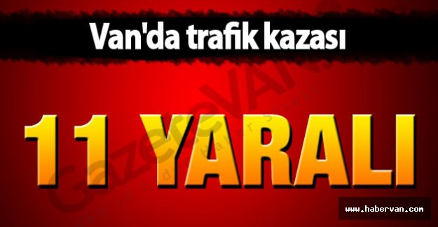 Van Erciş karayolunda feci kaza 11 yaralı!Van haberleri