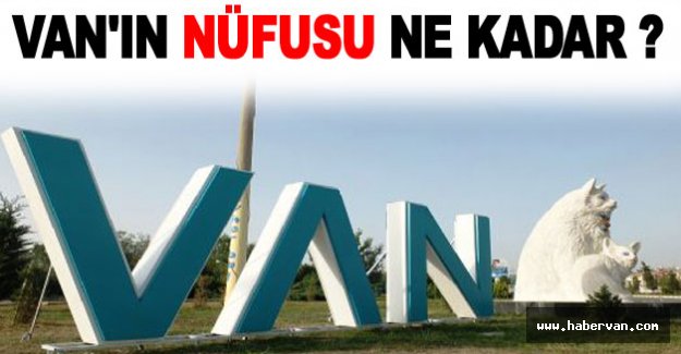 Türkiye'nin nüfusu açıklandı!Van'ın nüfusu ne kadar!