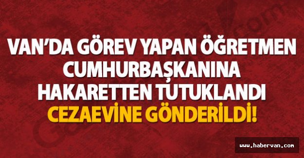 Öğretmene, Cumhurbaşkanı’na hareketten tutuklama!Van haberleri