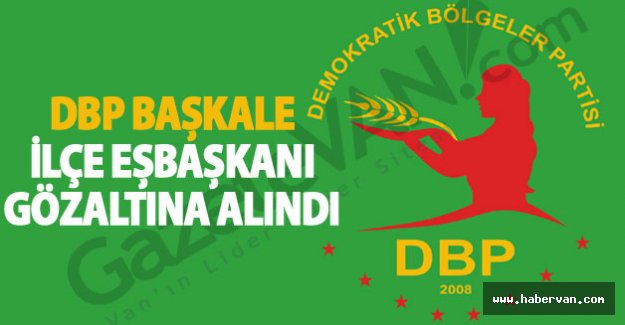 DBP Başkale İlçe Eşbaşkanı gözaltına alındı!Van Haberleri