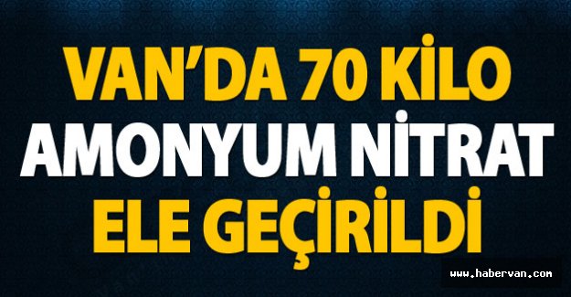 Van'da 70 Kilo Amonyum Nitrat Ele Geçirildi!Van haberleri