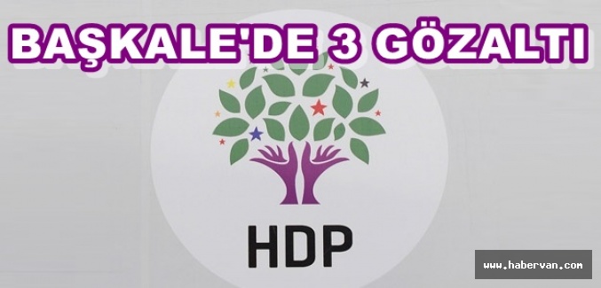Başkale'de 3 HDP'li yönetici gözaltına alındı