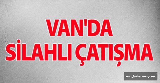 Van'da çatışma mı çıktı!