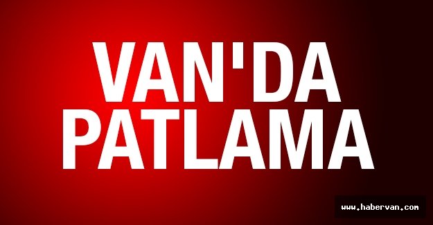Son dakika!Van'da şiddetli patlama
