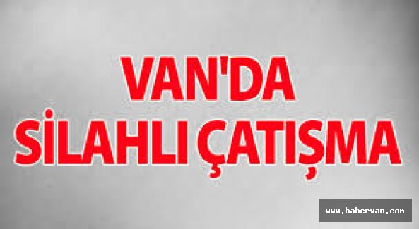 Van'da silahlı çatışma birçok yerden silah sesleri geliyor!