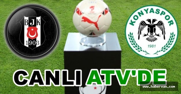 Beşiktaş Torku Konyaspor ZTK maçını canlı ATV izle!Boyko Delgado oynayacak mı!