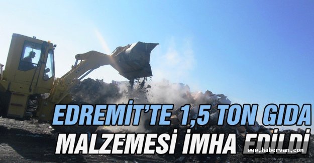 Edremit’te 1,5 ton gıda malzemesi imha edildi!Van haberleri