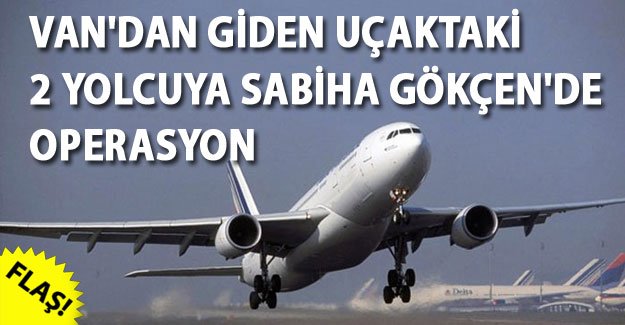 Van'dan giden uçaktan inen 2 yolcuya operasyon - Van Son Dakika Haberleri