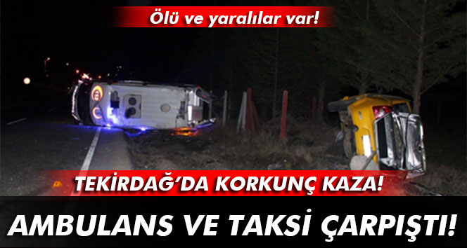 Tekirdağ'da taksi ile ambulans çarpıştı Murat Ş.hayatını kaybetti-Son dakika Tekirdağ haberleri