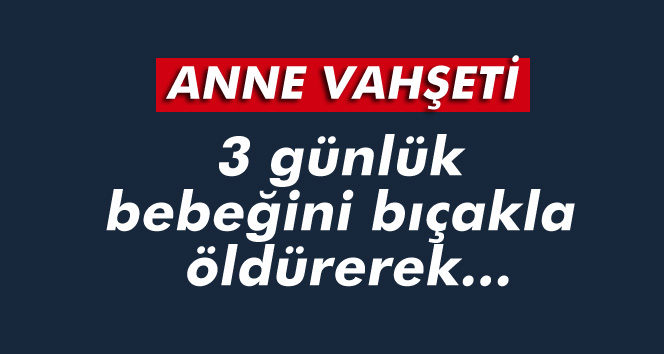 Amasya'da anne vahşeti!3 günlük bebeğini bıçakla öldürerek poşete koydu