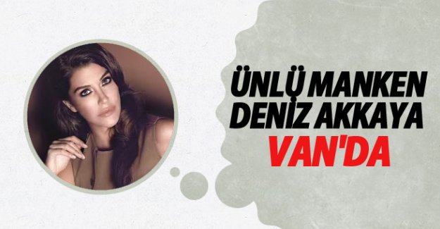 Ünlü Manken Deniz Akkaya Van'da Son Dakika Van Haberleri