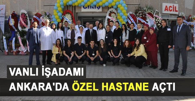 Vanlı İşadamı Servet Yenitürk Ankara'da özel hastane açtı