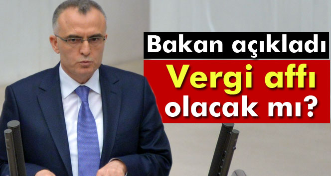 Maliye Bakanı açıkladı vergi affı olacak mı!