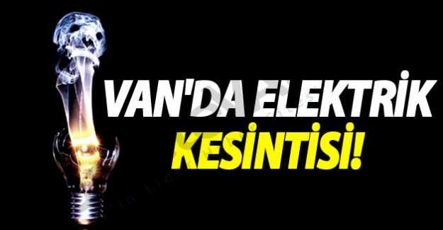 Van'da Nerelerde Elektirik kesilecek!Son dakika Van haberleri