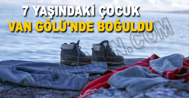 7 yaşındaki çocuk Van Gölü'nde boğuldu - Van Haber