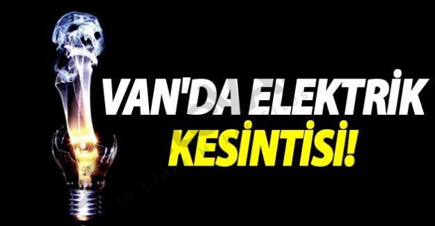 Van'da Elektirik Kesilecek-Son dakika Van Haberleri