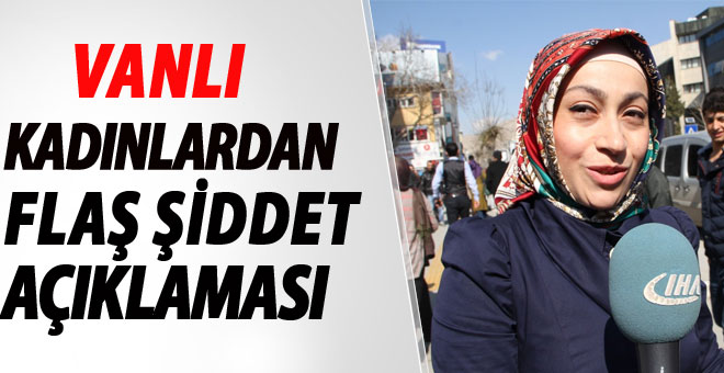 Vanlı Kadınlardan Şiddet Açıklaması-Son dakika Van Haberleri