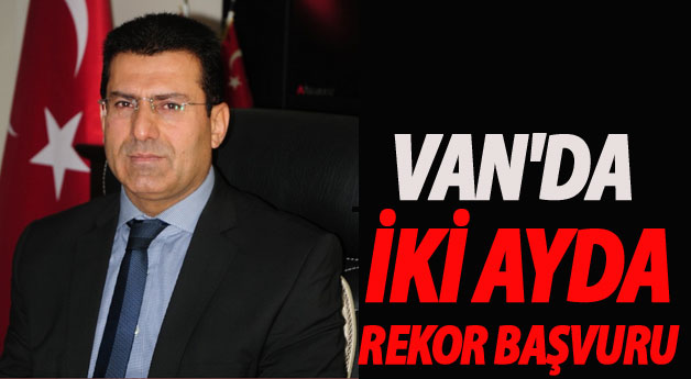 Van'da İki Ayda Rekor Başvuru Yaptı