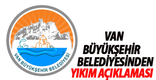 Van Büyükşehir Belediyesi'nden Flaş Yıkım Açıklaması-Son Dakika Van Haberleri