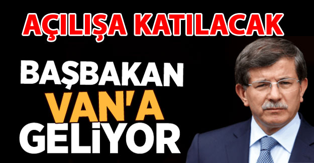 Başbakan Ahmet Davutoğlu Van'a Ne Zaman Geliyor?Son dakika Van Haberleri