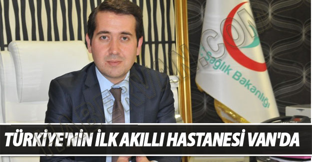 Türkiye'nin İlk Akıllı Hastanesi Van'da Açılıyor-Son dakika Van Haberleri