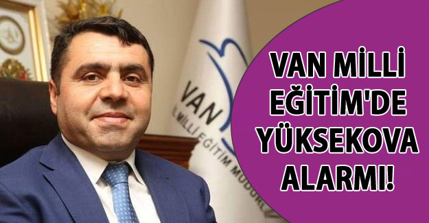 Van Milli Eğitim'de Yüksekova alarmı - Van Son Dakika Haberleri