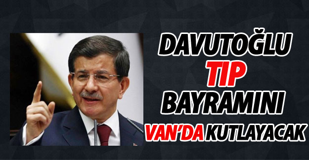Davutoğlu'nun Katılımıyla Tıp Bayramı Van'da Kutlanacak
