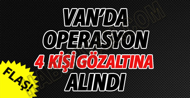 Van'da 4 Kişi Gözaltına Alındı - Van Haber