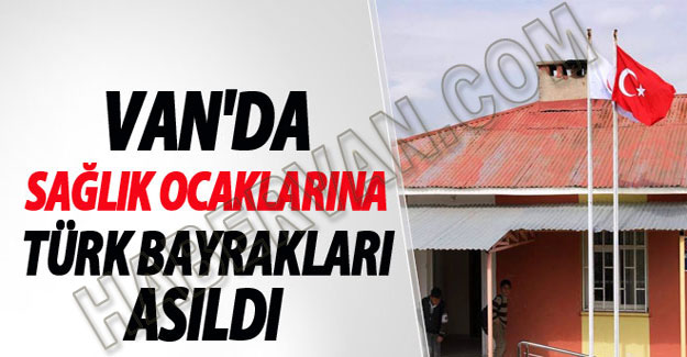 Sağlık Ocaklarına Türk Bayrakları Asıldı - Van Haber