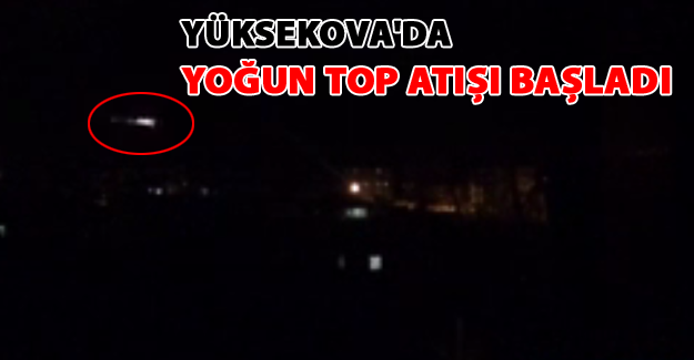 Yüksekova'da yoğun top atışı başladı Yüksekova'da son durum